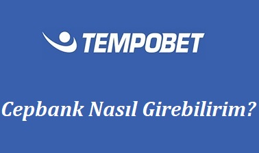 Tempobet Cepbank Nasıl girebilirim?