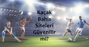 Kaçak Bahis Siteleri Güvenilir mi