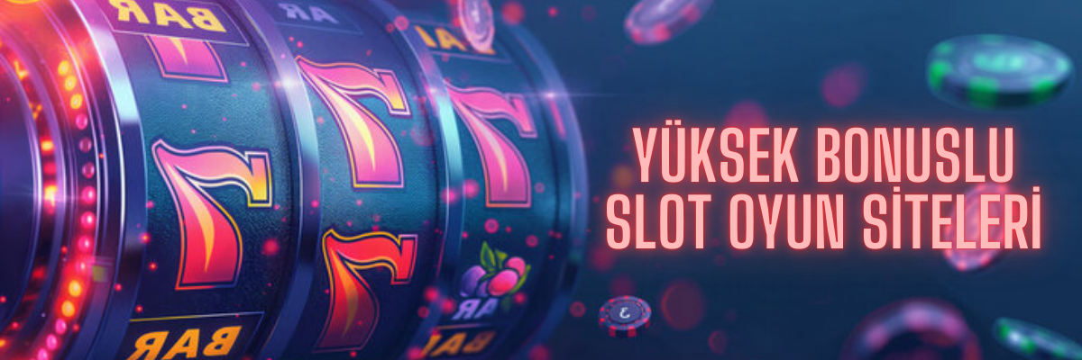 Yüksek Bonuslu Slot Oyun Siteleri