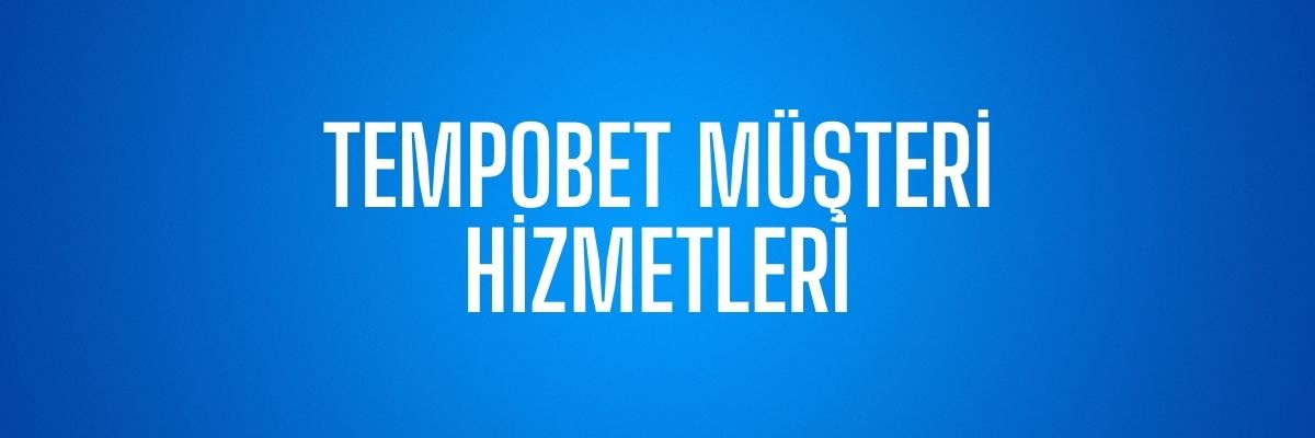 Tempobet Müşteri Hizmetleri