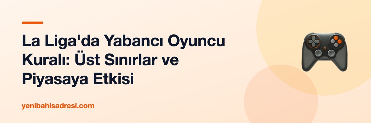 La Liga'da Yabancı Oyuncu Kuralı: Üst Sınırlar ve Piyasaya Etkisi