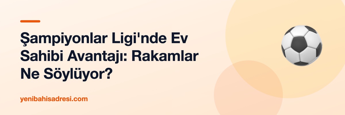 Şampiyonlar Ligi'nde Ev Sahibi Avantajı: Rakamlar Ne Söylüyor?
